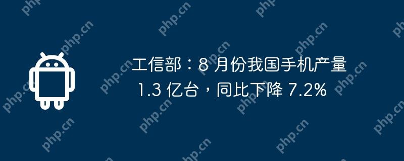 工信部：8 月份我国手机产量 1.3 亿台，同比下降 7.2%
