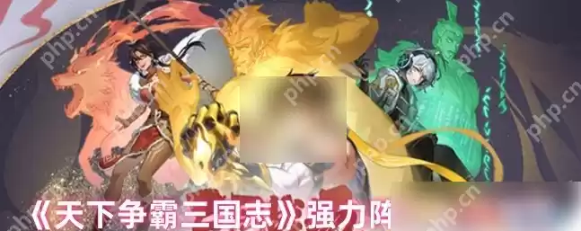 天下争霸三国志最强阵容 强力阵容搭配推荐