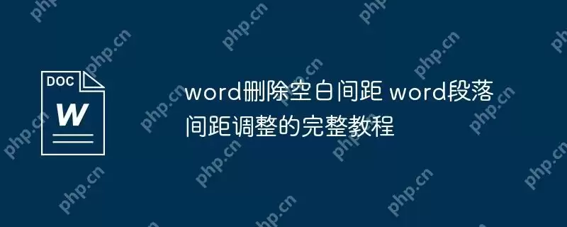 word删除空白间距 word段落间距调整的完整教程