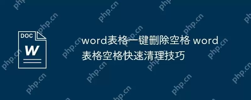 word表格一键删除空格 word表格空格快速清理技巧