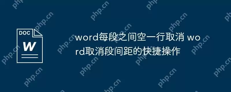 word每段之间空一行取消 word取消段间距的快捷操作