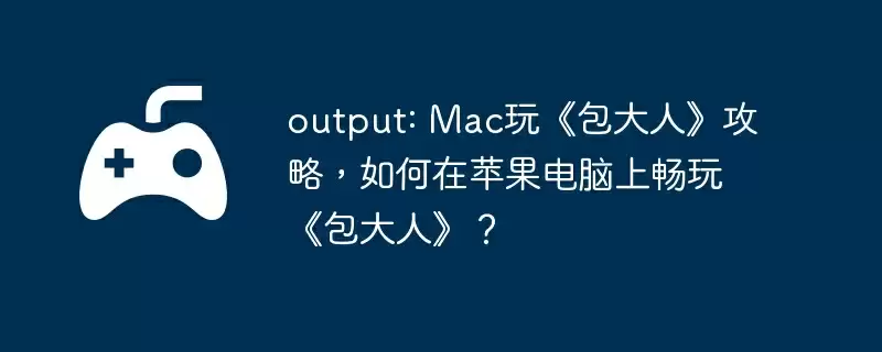 output: Mac玩《包大人》攻略,如何在苹果电脑上畅玩《包大人》?