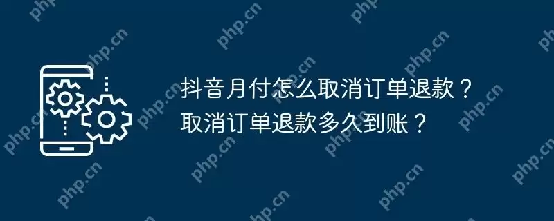抖音月付怎么取消订单退款？取消订单退款多久到账？