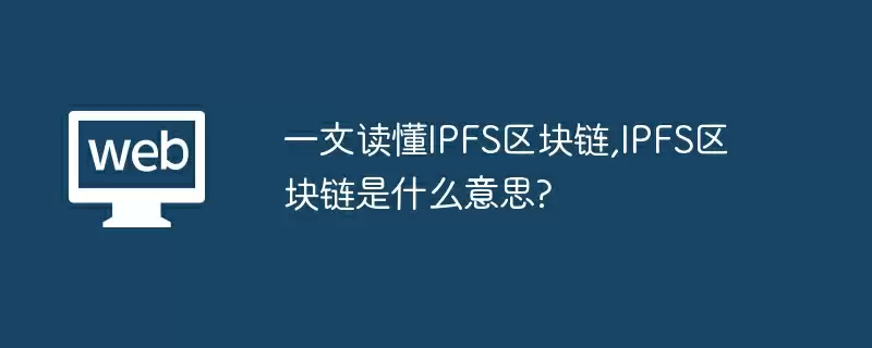 一文读懂IPFS区块链,IPFS区块链是什么意思?