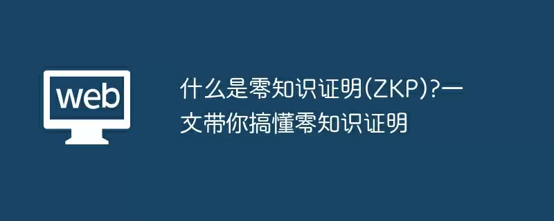 什么是零知识证明(ZKP)?一文带你搞懂零知识证明