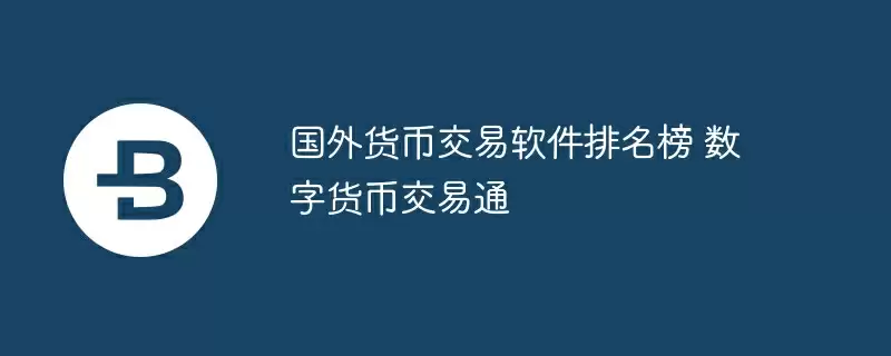 国外货币交易软件排名榜 数字货币交易通