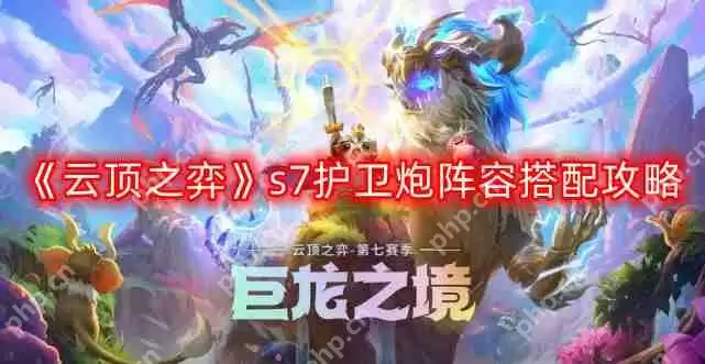 云顶之弈s7护卫炮阵容怎么搭配-s7护卫炮阵容搭配攻略