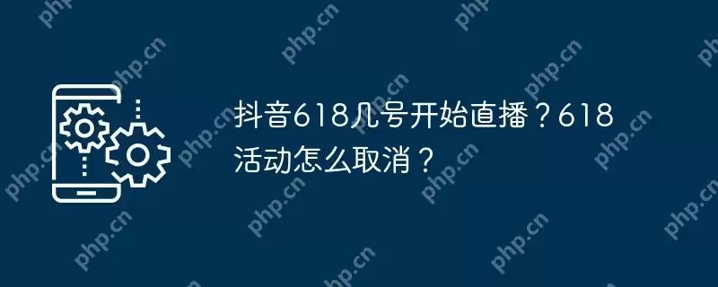 抖音618几号开始直播？618活动怎么取消？