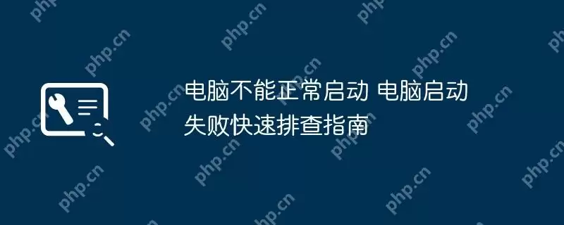 电脑不能正常启动 电脑启动失败快速排查指南