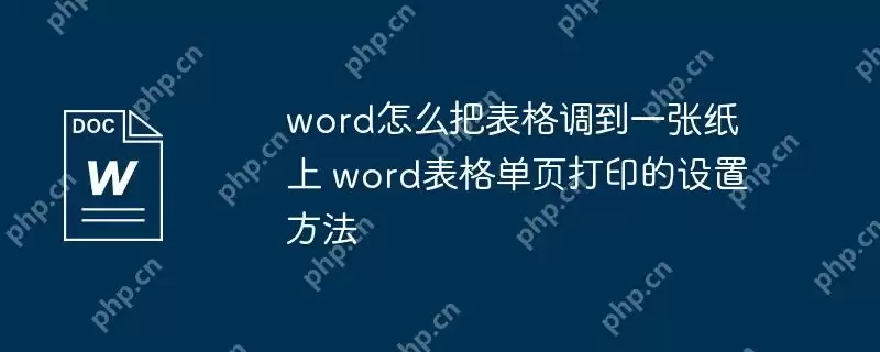 word怎么把表格调到一张纸上 word表格单页打印的设置方法