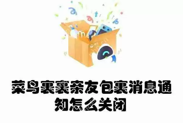 菜鸟裹裹亲友包裹消息通知怎么关闭