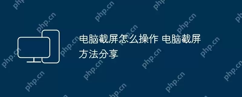电脑截屏怎么操作 电脑截屏方法分享
