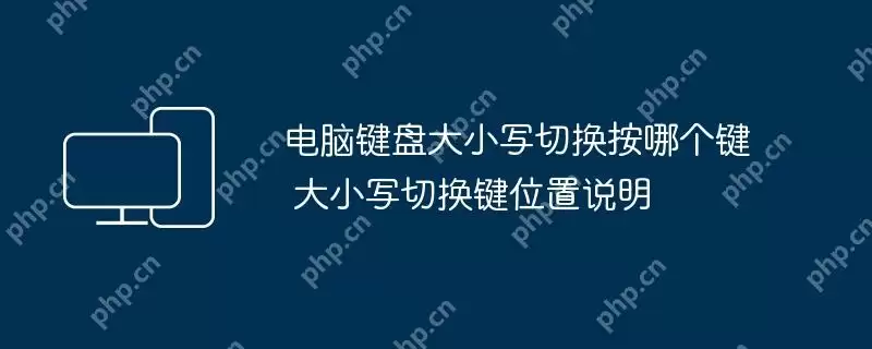 电脑键盘大小写切换按哪个键 大小写切换键位置说明