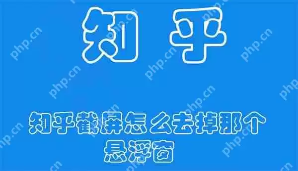 知乎截屏怎么去掉那个悬浮窗