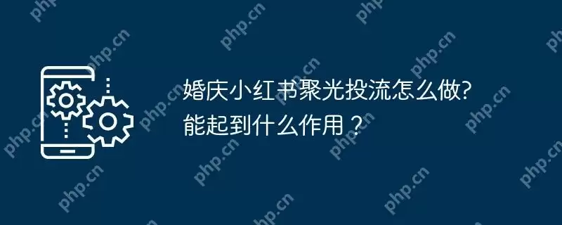 婚庆小红书聚光投流怎么做?能起到什么作用？