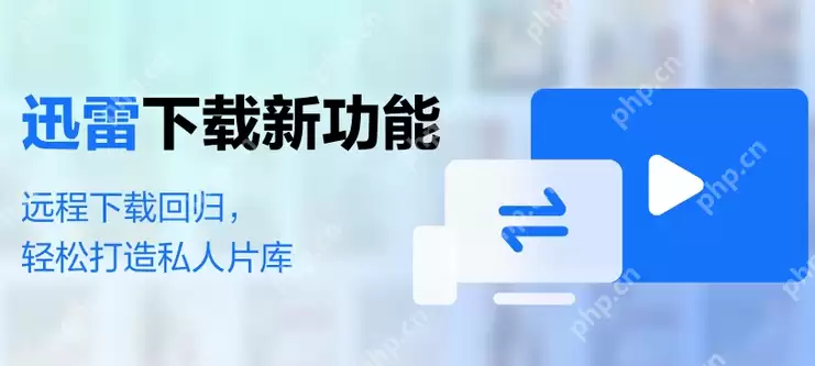 迅雷远程下载回归：可智能管理视频资源 可打造私人片库
