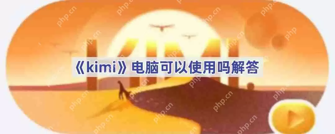 《kimi》电脑可以使用吗解答