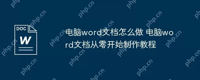 电脑word文档怎么做 电脑word文档从零开始制作教程