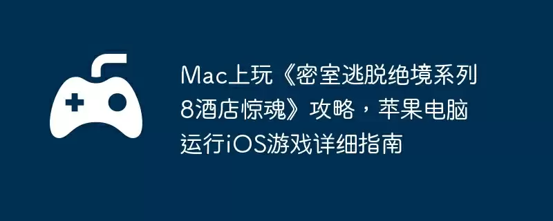 Mac上玩《密室逃脱绝境系列8酒店惊魂》攻略，苹果电脑运行iOS游戏详细指南