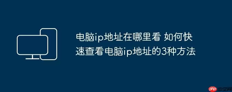 电脑ip地址在哪里看 如何快速查看电脑ip地址的3种方法