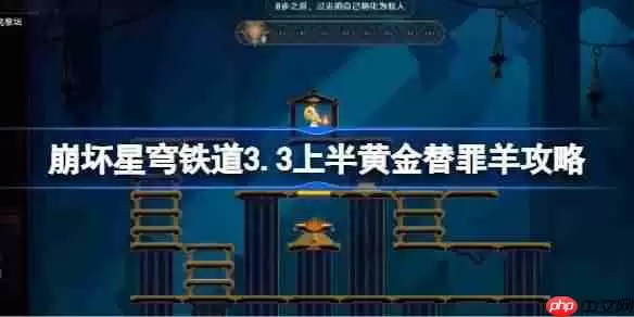 崩坏星穹铁道3.3上半黄金替罪羊怎么过-崩铁3.3上半黄金替罪羊攻略