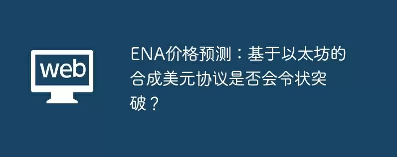 ENA价格预测：基于以太坊的合成美元协议是否会令状突破？