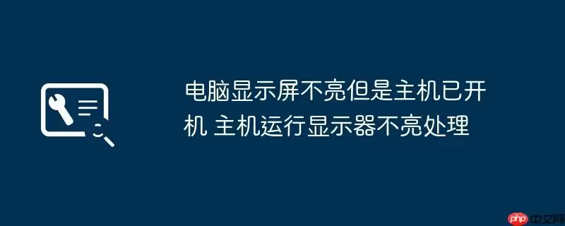 电脑显示屏不亮但是主机已开机 主机运行显示器不亮处理