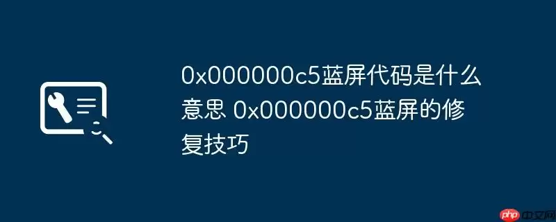 0x000000c5蓝屏代码是什么意思 0x000000c5蓝屏的修复技巧