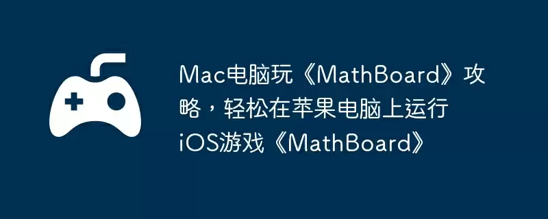 Mac电脑玩《MathBoard》攻略,轻松在苹果电脑上运行iOS游戏《MathBoard》