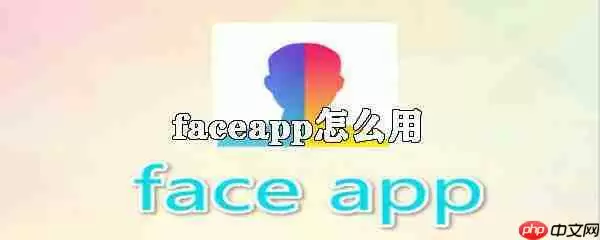 faceapp怎么用？faceapp使用技巧图文介绍