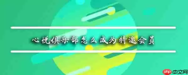 心悦特邀会员怎么弄 成为特邀会员方法介绍