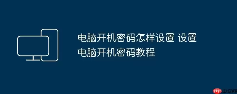 电脑开机密码怎样设置 设置电脑开机密码教程
