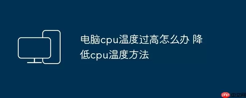 电脑cpu温度过高怎么办 降低cpu温度方法