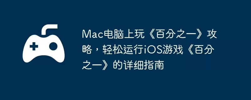 Mac电脑上玩《百分之一》攻略，轻松运行iOS游戏《百分之一》的详细指南