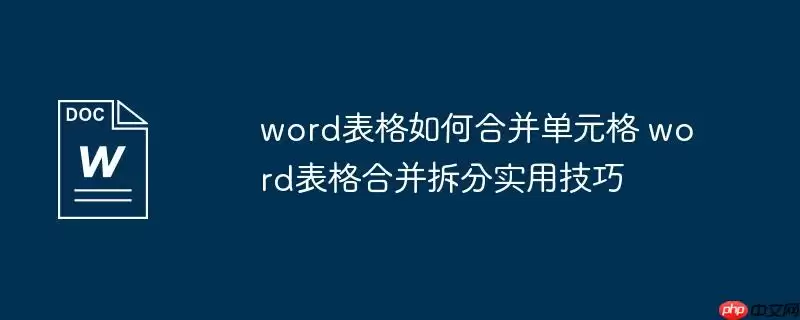 word表格如何合并单元格 word表格合并拆分实用技巧