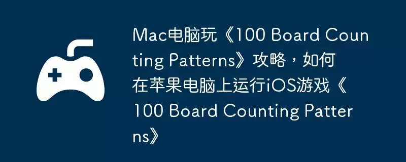 Mac电脑玩《100 Board Counting Patterns》攻略,如何在苹果电脑上运行iOS游戏《100 Board Counting Patterns》