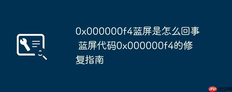 0x000000f4蓝屏是怎么回事 蓝屏代码0x000000f4的修复指南