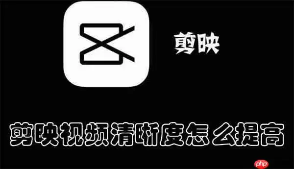剪映视频清晰度怎么提高