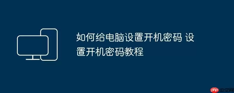 如何给电脑设置开机密码 设置开机密码教程