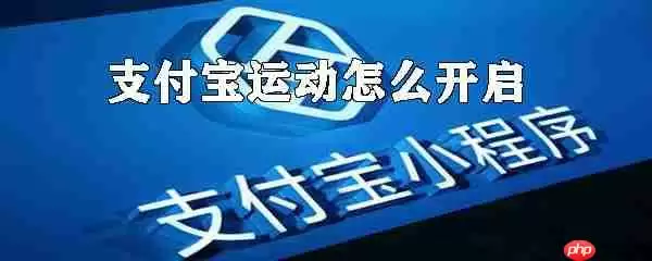 怎么开启支付宝运动？支付宝运动开启方法详解