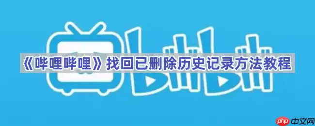 《哔哩哔哩》找回已删除历史记录方法教程