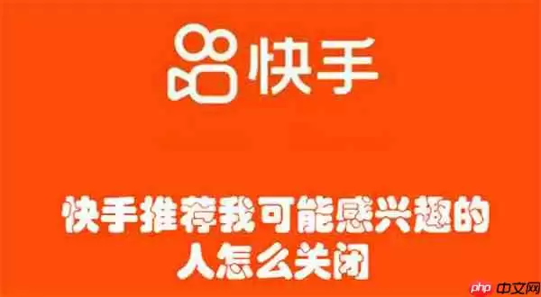 快手推荐我可能感兴趣的人怎么关闭