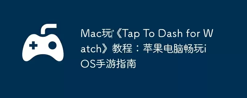 Mac玩‎《Tap To Dash for Watch》教程：苹果电脑畅玩iOS手游指南