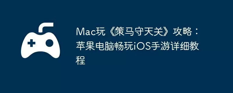 Mac玩《‎策马守天关》攻略：苹果电脑畅玩iOS手游详细教程