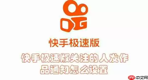 快手极速版关注的人发作品通知怎么设置