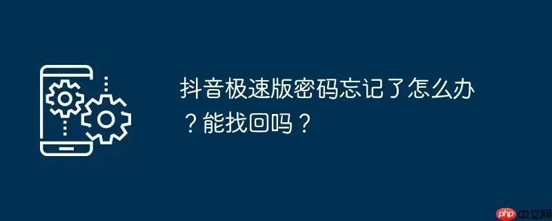 抖音极速版密码忘记了怎么办？能找回吗？