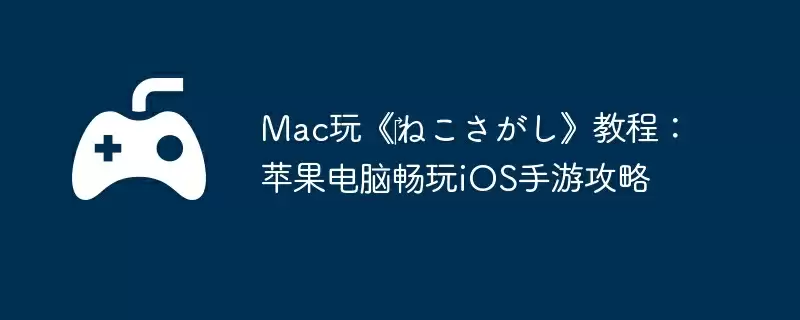 Mac玩《‎ねこさがし》教程：苹果电脑畅玩iOS手游攻略