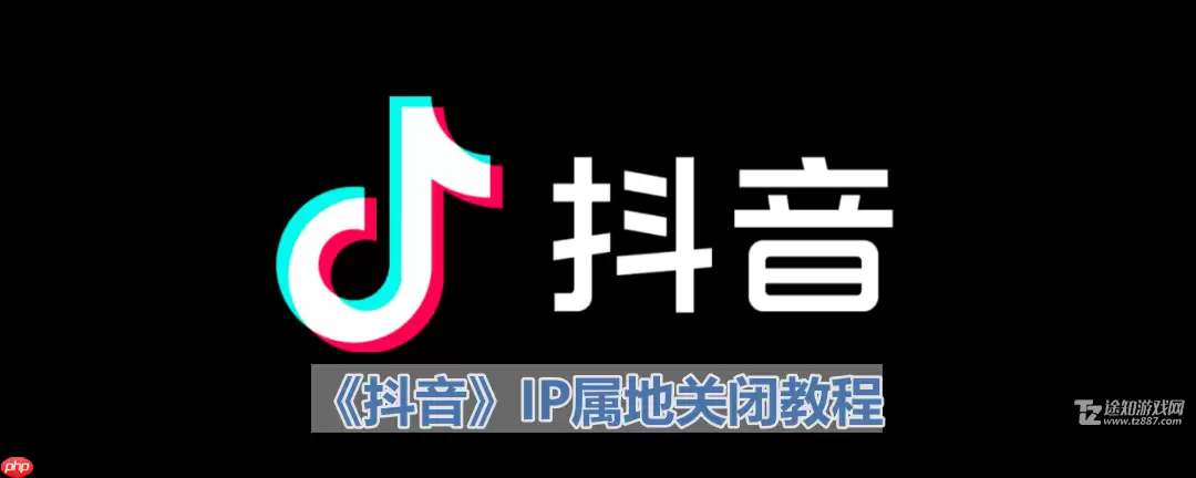 《抖音》IP属地关闭教程