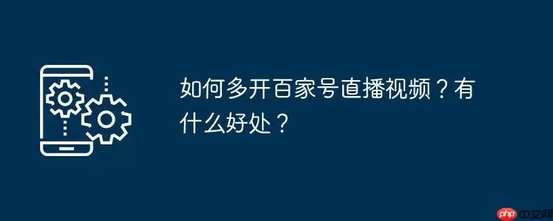 如何多开百家号直播视频？有什么好处？
