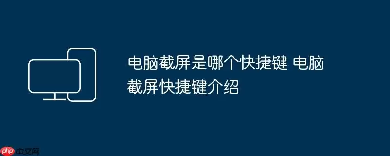 电脑截屏是哪个快捷键 电脑截屏快捷键介绍